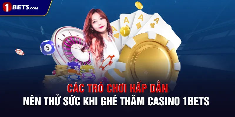Các trò chơi hấp dẫn nên thử sức khi ghé thăm casino 1BETS