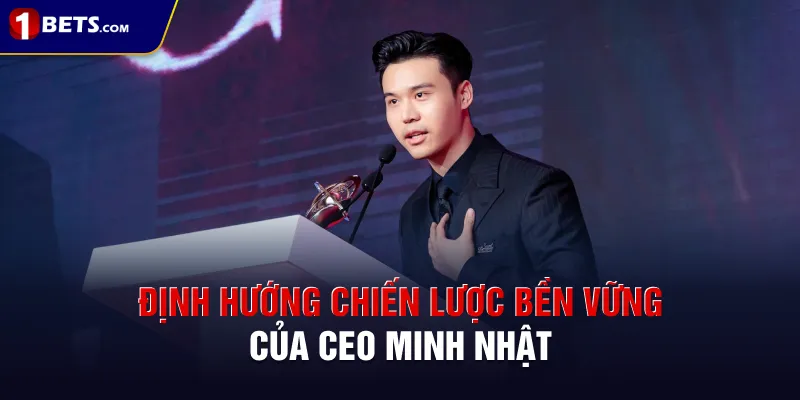 Định hướng chiến lược bền vững của CEO Minh Nhật