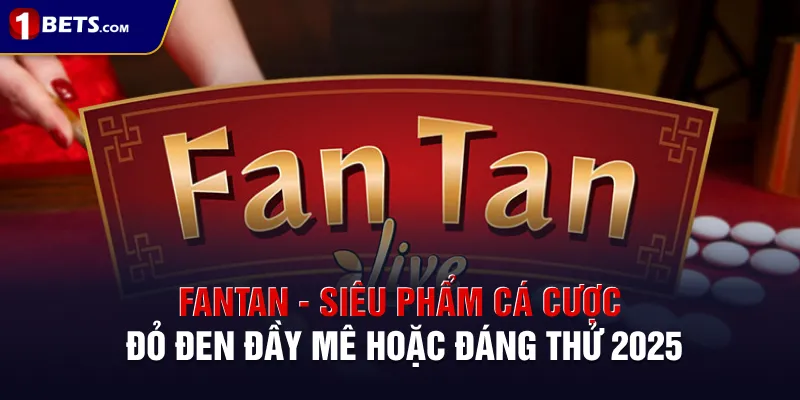 Fantan - Siêu Phẩm Cá Cược  Đỏ Đen Đầy Mê Hoặc Đáng Thử 2025