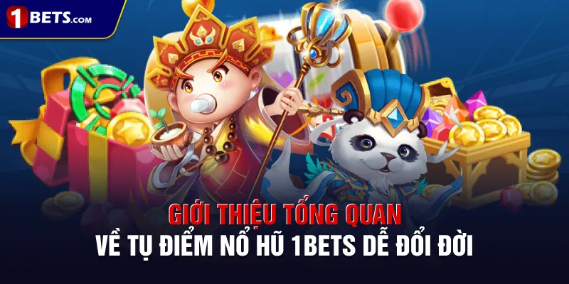 Giới thiệu tổng quan về tụ điểm nổ hũ 1BETS dễ đổi đời