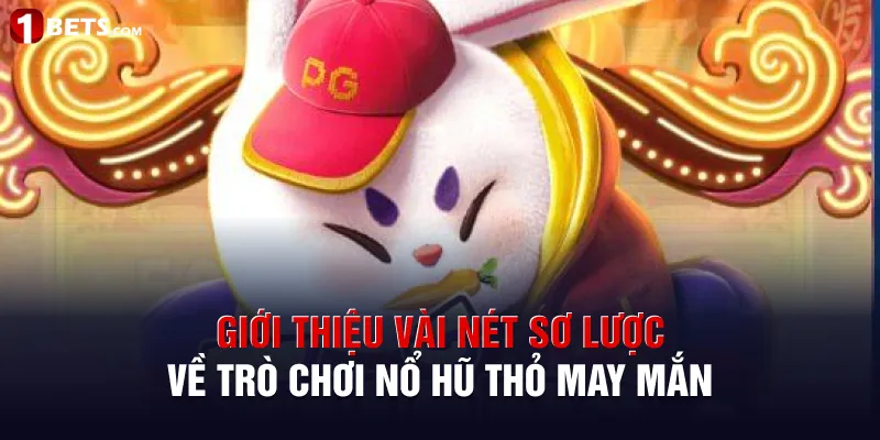 Giới thiệu vài nét sơ lược về trò chơi nổ hũ Thỏ May Mắn