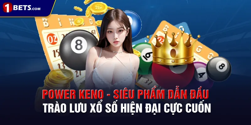 Bật mí kinh nghiệm chơi Power Keno được đúc kết từ chuyên gia