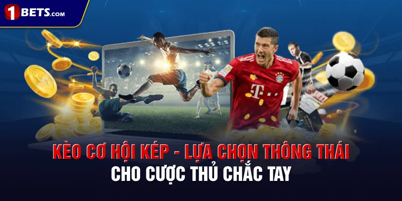 Kèo Cơ Hội Kép - Lựa Chọn Thông Thái Cho Cược Thủ Chắc Tay