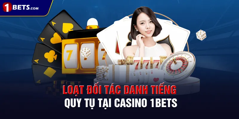 Loạt đối tác danh tiếng quy tụ tại casino 1BETS