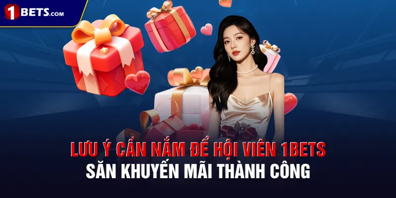 Lưu ý cần nắm để hội viên 1BETS săn khuyến mãi thành công