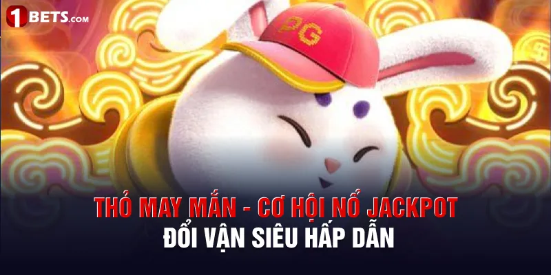 Thỏ May Mắn - Cơ Hội Nổ Jackpot Đổi Vận Siêu Hấp Dẫn