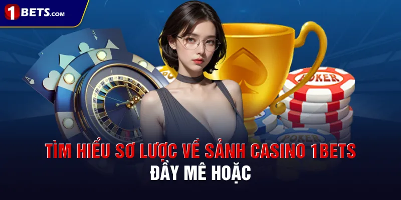 Tìm hiểu sơ lược về sảnh casino 1BETS đầy mê hoặc