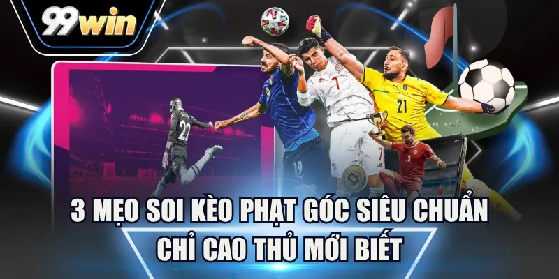Kèo phạt góc là gì và vì sao nên chơi?